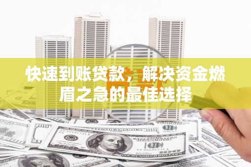 淄博快速到账贷款，解决资金燃眉之急的最佳选择