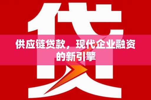 淄博供应链贷款，现代企业融资的新引擎