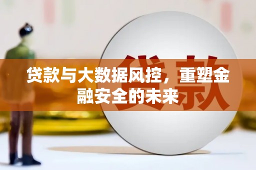 淄博贷款与大数据风控，重塑金融安全的未来