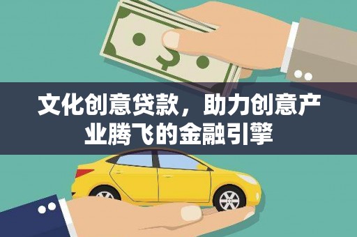 淄博文化创意贷款，助力创意产业腾飞的金融引擎