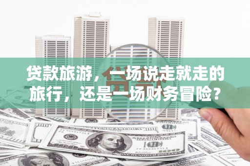 淄博贷款旅游，一场说走就走的旅行，还是一场财务冒险？