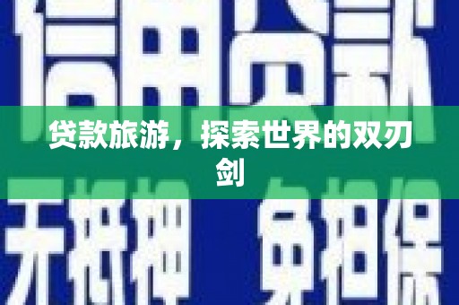 淄博贷款旅游，探索世界的双刃剑