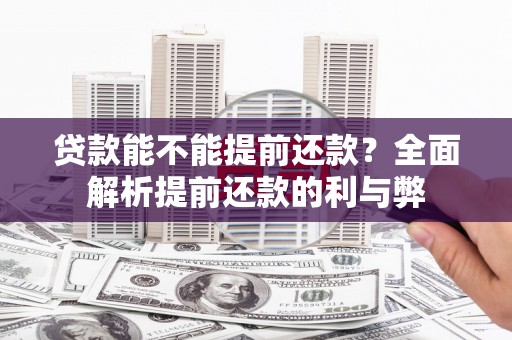 淄博贷款能不能提前还款？全面解析提前还款的利与弊