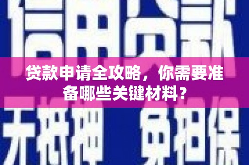 淄博贷款申请全攻略，你需要准备哪些关键材料？