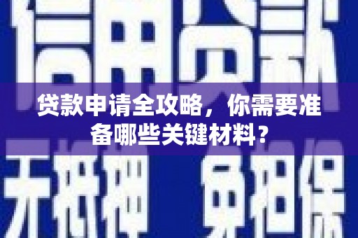 淄博贷款申请全攻略，你需要准备哪些关键材料？