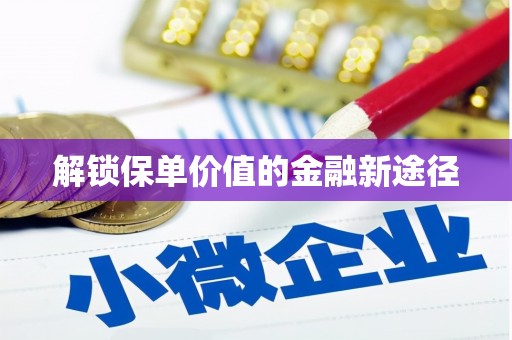 淄博解锁保单价值的金融新途径