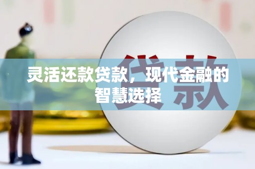 淄博灵活还款贷款，现代金融的智慧选择