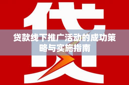 淄博贷款线下推广活动的成功策略与实施指南