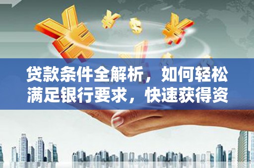 淄博贷款条件全解析，如何轻松满足银行要求，快速获得资金支持