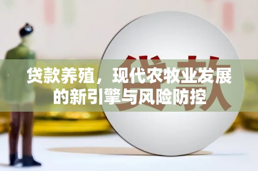 淄博贷款养殖，现代农牧业发展的新引擎与风险防控