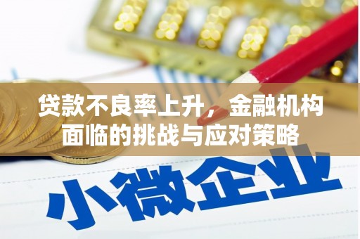 淄博贷款不良率上升，金融机构面临的挑战与应对策略