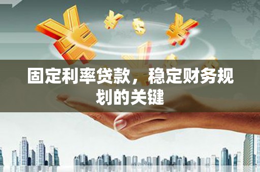 淄博固定利率贷款，稳定财务规划的关键