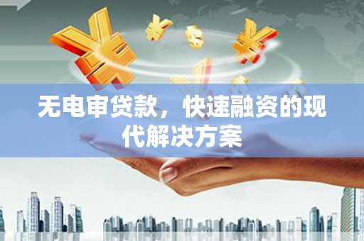 淄博无电审贷款，快速融资的现代解决方案