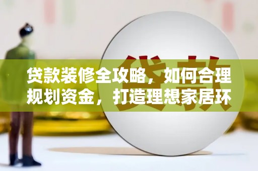 淄博贷款装修全攻略，如何合理规划资金，打造理想家居环境