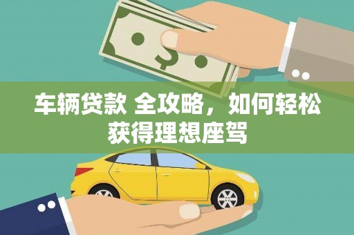 淄博车辆贷款 全攻略，如何轻松获得理想座驾