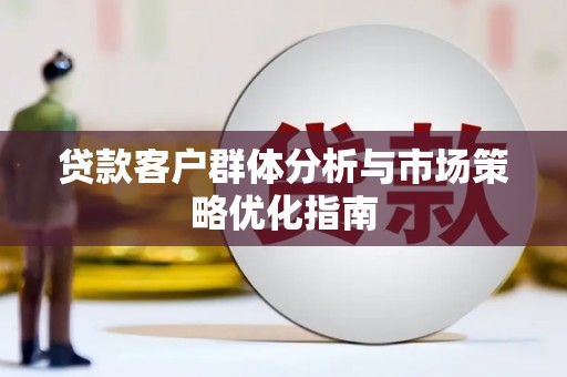 淄博贷款客户群体分析与市场策略优化指南