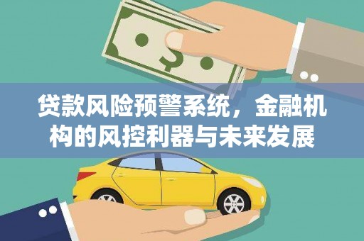 淄博贷款风险预警系统，金融机构的风控利器与未来发展