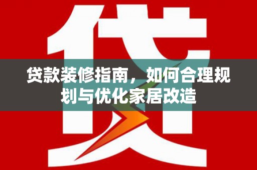淄博贷款装修指南，如何合理规划与优化家居改造