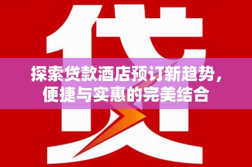 淄博探索贷款酒店预订新趋势，便捷与实惠的完美结合