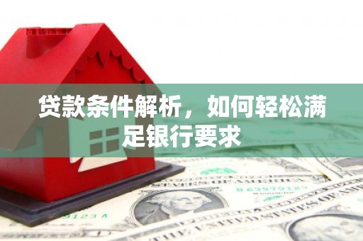 淄博贷款条件解析，如何轻松满足银行要求