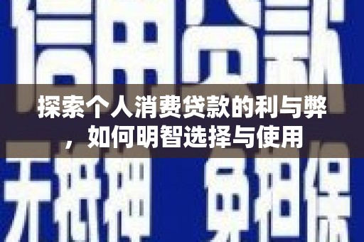 淄博探索个人消费贷款的利与弊，如何明智选择与使用