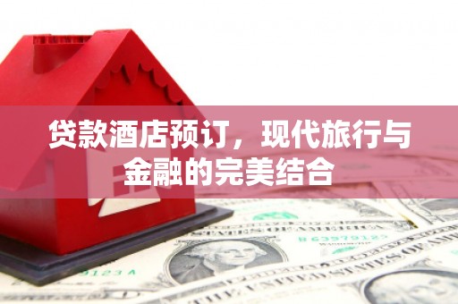 淄博贷款酒店预订，现代旅行与金融的完美结合