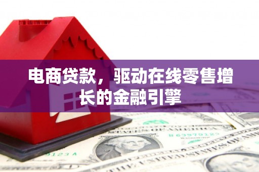 淄博电商贷款，驱动在线零售增长的金融引擎