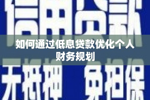 淄博如何通过低息贷款优化个人财务规划