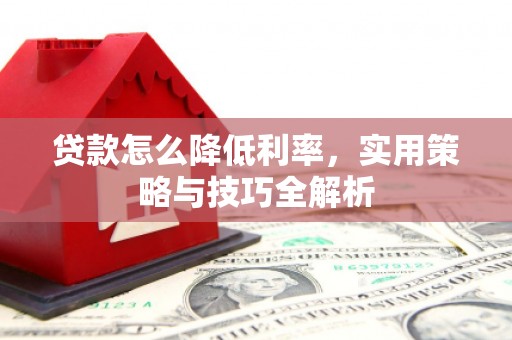 淄博贷款怎么降低利率，实用策略与技巧全解析