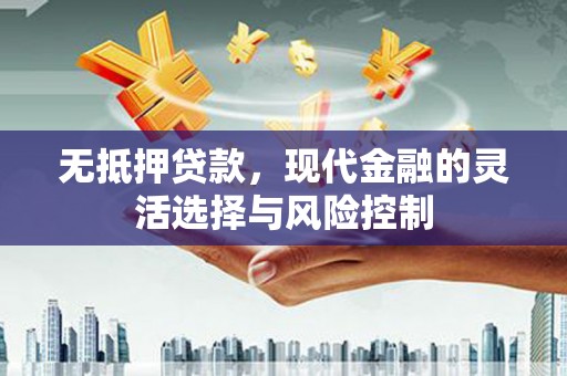 淄博无抵押贷款，现代金融的灵活选择与风险控制