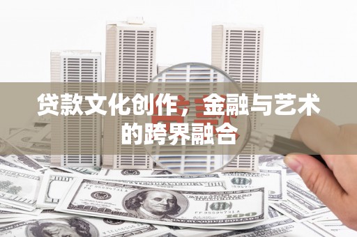淄博贷款文化创作，金融与艺术的跨界融合