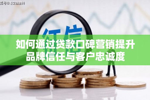 淄博如何通过贷款口碑营销提升品牌信任与客户忠诚度