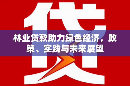 淄博林业贷款助力绿色经济，政策、实践与未来展望
