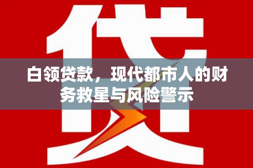 淄博白领贷款，现代都市人的财务救星与风险警示