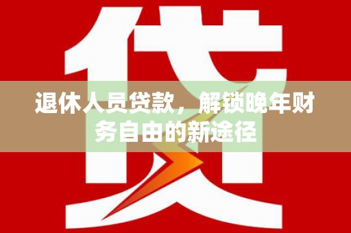 淄博退休人员贷款，解锁晚年财务自由的新途径