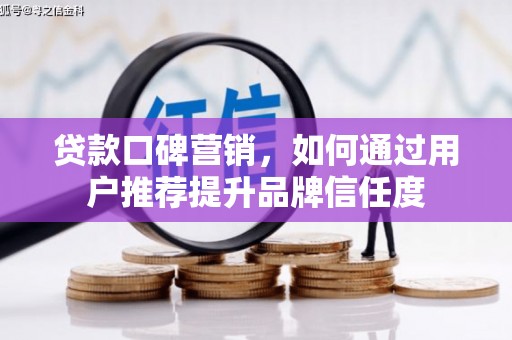 淄博贷款口碑营销，如何通过用户推荐提升品牌信任度