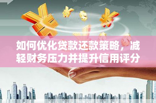 淄博如何优化贷款还款策略，减轻财务压力并提升信用评分
