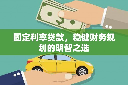 淄博固定利率贷款，稳健财务规划的明智之选
