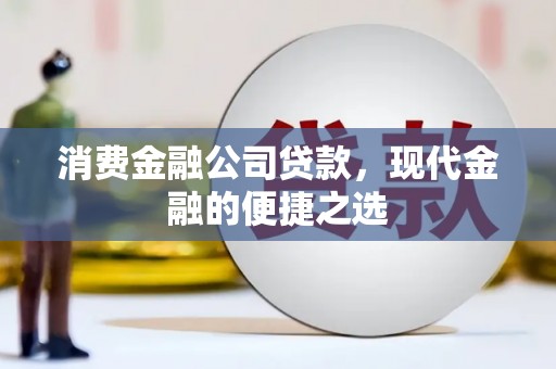 淄博消费金融公司贷款，现代金融的便捷之选