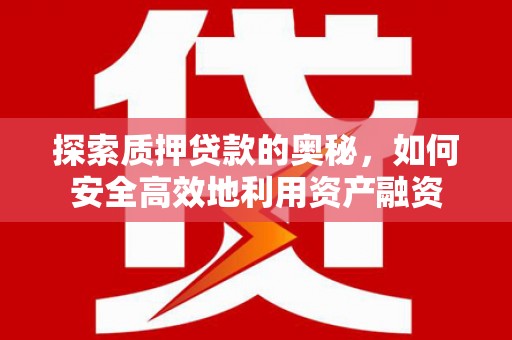 淄博探索质押贷款的奥秘，如何安全高效地利用资产融资