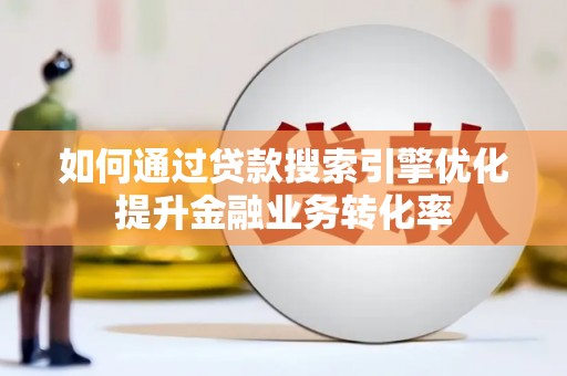 淄博如何通过贷款搜索引擎优化提升金融业务转化率