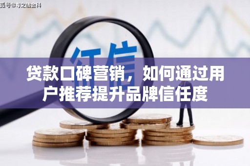 淄博贷款口碑营销，如何通过用户推荐提升品牌信任度
