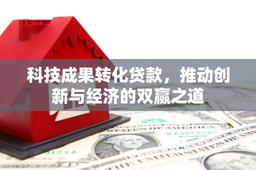 淄博科技成果转化贷款，推动创新与经济的双赢之道
