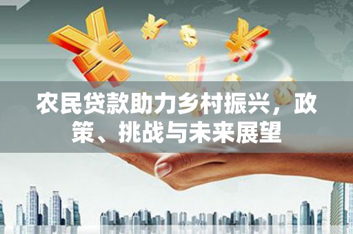 淄博农民贷款助力乡村振兴，政策、挑战与未来展望