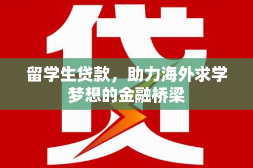 淄博留学生贷款，助力海外求学梦想的金融桥梁