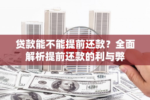 淄博贷款能不能提前还款？全面解析提前还款的利与弊