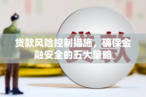 淄博贷款风险控制措施，确保金融安全的五大策略
