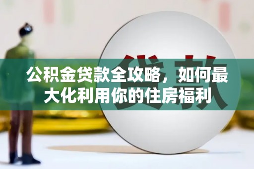 淄博公积金贷款全攻略，如何最大化利用你的住房福利