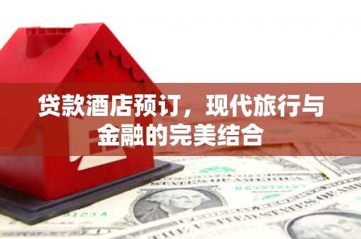 淄博贷款酒店预订，现代旅行与金融的完美结合