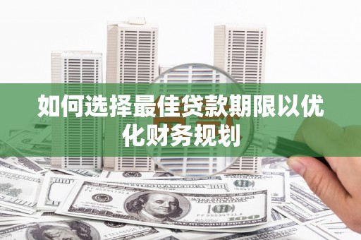 淄博如何选择最佳贷款期限以优化财务规划